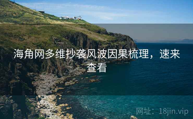 海角网多维抄袭风波因果梳理，速来查看