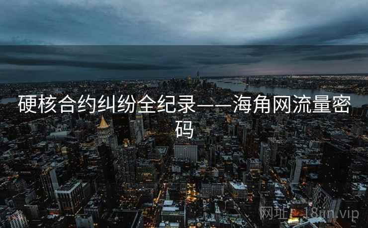硬核合约纠纷全纪录——海角网流量密码