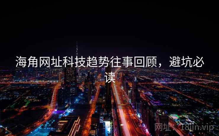 海角网址科技趋势往事回顾，避坑必读