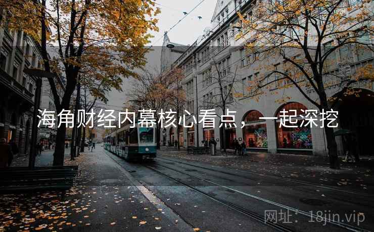 海角财经内幕核心看点，一起深挖